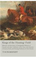 Kings of the Hunting-Field - Memoirs and Anecdotes of Distinguished Masters of Hounds and other Celebrities of the Chase with Histories of Famous Packs, and Hunting Traditions of Great Houses