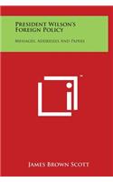 President Wilson's Foreign Policy: Messages, Addresses And Papers