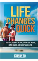 Life Changes Quick: Replace your 9-5 income, travel the world, get in shape, and even fall in love