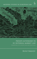 Private Autonomy in EU Internal Market Law: Parameters of its Protection and Limitation(Modern Studies in European Law)