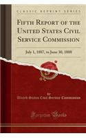 Fifth Report of the United States Civil Service Commission: July 1, 1887, to June 30, 1888 (Classic Reprint)