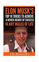 Elon Musk's Top 10 Tricks to Achieve a Newer Height of Success in Any Walks of L: (J.D. Rockefeller's Book Club)