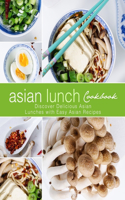 Asian Lunch Cookbook: Discover Delicious Asian Lunches with Easy Asian Recipes