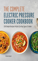 Complete Electric Pressure Cooker Cookbook: 150 Simple Recipes Perfect for Any Type of Cooker