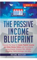 Passive Income Blueprint: 4 Books in 1: Discover the Ways to Create Passive Income and Make Money Online with Ecommerce using Shopify, Amazon FBA, Affiliate Marketing, Retail