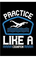 Practice Like A Champion: Best swimming quote journal notebook for multiple purpose like writing notes, plans and ideas. Swimming composition notebook for swimmer. (Proud Swi