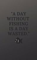 A day without fishing is a day wasted