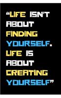 Life isn't about finding yourself. Life is about creating yourself.: Motivational quote Journal notebook,6 x 9 inches (Cute Notebooks, Journals, and Other Gifts)
