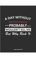 A Day Without Adventure Running Probably Wouldn't Kill Me But Why Risk It Weekly Planner 2020