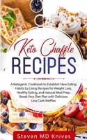 Keto Chaffle Recipes: A Ketogenic Cookbook to Establish New Eating Habits by Using Recipes for Weight Loss, Healthy Eating, and Natural Meal Prep. Boost Your Diet Plan wi