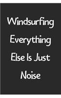 Windsurfing Everything Else Is Just Noise: Lined Journal, 120 Pages, 6 x 9, Funny Windsurfing Gift Idea, Black Matte Finish (Windsurfing Everything Else Is Just Noise Journal)