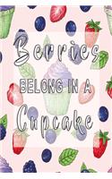 Berries belong in a Cupcake: Notebook with fruity Cupcakes and Journal with 120 lined pages 6x9 inches