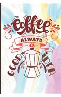 Coffee Is Always A Good Idea: Coffee Journal Writing Notebook, 6x9 Notebook, Coffee Journal For Work, Coffee Lover Gift