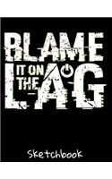 Blame It On The Lag: Gamer Sketch Book with Blank Paper for Drawing Painting Creative Doodling or Sketching - 8.5 x 11 inch 120 pages Notebook - Gaming Lovers Journal An