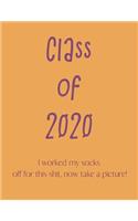 CLASS OF 2020. I worked my socks off for this shit, now take a picture.