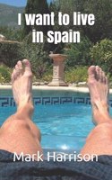 I want to live in Spain: (1 Adventures from a New Life in Spain)