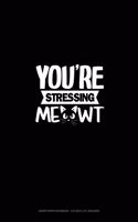 You're Stressing Me-Owt