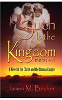 Of Such Is the Kingdom Parts I & II: A Novel of the Christ and the Roman Empire