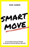 SMART MOVE : A Transformational Guide to Achieving Extraordinary Results