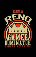 Born in Reno Gamer Dominator: RPG JOURNAL I GAMING Calender for Students Online Gamers Videogamers Hometown Lovers 6x9 inch 120 pages lined I Daily Planner I Monthly Planner I Jo