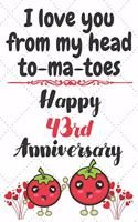 I Love You From My Head To-ma-toes Happy 43rd Anniversary: Anniversary Gifts By Year Quote Journal / Notebook / Diary / Greetings / Gift For Parents / Anniversary Gifts for Him and Her / Anniversary Gifts Fo