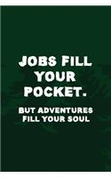 Jobs Fill Your Pocket. But Adventures Fill Your Soul