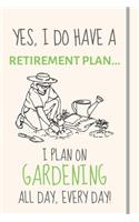 Yes, i do have a retirement plan... I plan on gardening all day, every day!