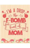 I'm a Drop the F-Bomb Kind of Mom: Lined Journal: Journal Notebook Diary: Best Gift for Moms, Daily Moments and Milestones - A Classic Ruled/Lined Composition Book/Journal To Write An