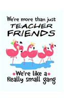 We're More Than Just Teacher Friends We're Like a Really Small Gang