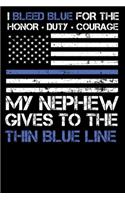 I Bleed Blue for the honor, duty, courage my Nephew gives to the Thin Blue Line