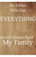 Im a man who has everything and I'll always need my family: Blank Journal, 50 Pages, 6 x 9, A Family man, Soft Cover (coffee), Matte Finish