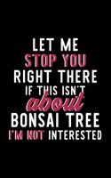 Let Me Stop You Right There If This Isn't About Bonsai Tree I'm Not Interested