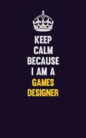 Keep Calm Because I Am A Games Designer: Motivational and inspirational career blank lined gift notebook with matte finish