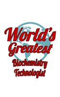 World's Greatest Biochemistry Technologist: Awesome Biochemistry Technologist Notebook, Biochemistry Scientistry Techno Worker Journal Gift, Diary, Doodle Gift or Notebook - 6 x 9 Compact Size