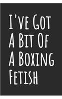 I've Got A Bit Of A Boxing Fetish: Blank Lined Notebook