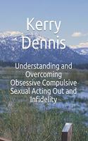 Understanding and Overcoming Obsessive Compulsive Sexual Acting Out and Infidelity