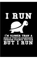 I Run . I'm Slower Than A Nerd Of Turtles Stampeding Throough Peanut Butter But I Run