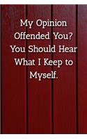 My Opinion Offended You? You Should Hear What I Keep to Myself. Notebook