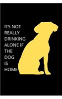 ITS NOT REALLY DRINKING ALONE IF THE DOG IS HOME - Dog Mom Journal: Blank Lined Notebook Funny Gag Gift Journal For Friend Family Coworker Brother Sister Dad Mom