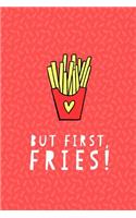 But First Fries Journal Notebook