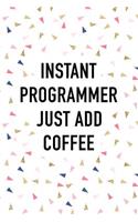 Instant Programmer Just Add Coffee: A Matte 6x9 Inch Softcover Journal Notebook with 120 Blank Lined Pages and a Funny Caffeine Loving Programming Coder Cover Slogan