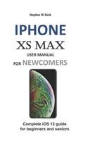 iPhone XS Max User Manual for Newcomers: Complete IOS 12 Guide for Beginners and Seniors