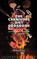 The Carnivore Diet Cookbook: How to Get Lean, Build Muscles and Boost Strength Safely with the Meat Based Diet