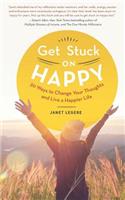 Get Stuck on Happy: 30 Ways to Change Your Thoughts and Live a Happier Life