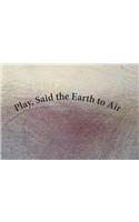 Play, Said the Earth to Air