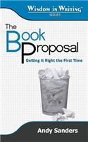The Book Proposal: Getting It Right the First Time (Wisdom in Writing Series)