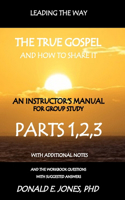 Leading The Way The True Gospel And How To Share It An Instructor's Manual For Group Study With The Workbook Questions And Suggested Answers