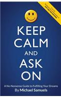 Keep Calm and Ask On: A No-Nonsense Guide to Fulfilling Your Dreams