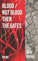 Blood / Not Blood Then the Gates