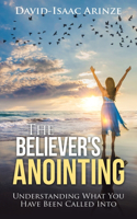 Believer's Anointing: Understanding What You Have Been Called Into